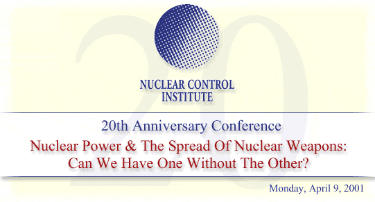 Nuclear Control Institute's 20th Anniversary Conference -> NUCLEAR POWER & THE SPREAD OF NUCLEAR WEAPONS: CAN WE HAVE ONE WITHOUT THE OTHER ? <- Monday, April 9, 2001